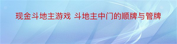 现金斗地主游戏 斗地主中门的顺牌与管牌