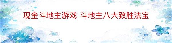 现金斗地主游戏 斗地主八大致胜法宝