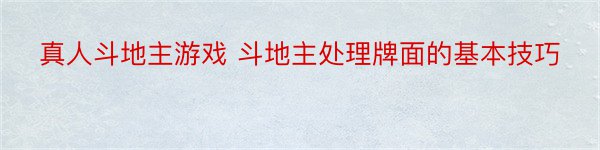 真人斗地主游戏 斗地主处理牌面的基本技巧