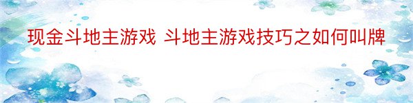 现金斗地主游戏 斗地主游戏技巧之如何叫牌