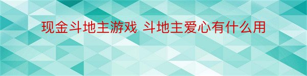 现金斗地主游戏 斗地主爱心有什么用