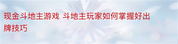 现金斗地主游戏 斗地主玩家如何掌握好出牌技巧