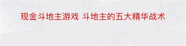 现金斗地主游戏 斗地主的五大精华战术