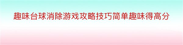 趣味台球消除游戏攻略技巧简单趣味得高分