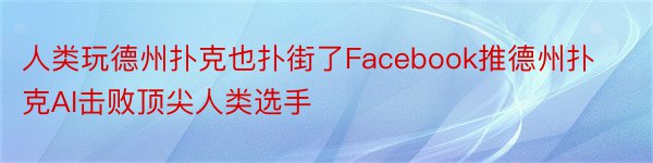 人类玩德州扑克也扑街了Facebook推德州扑克AI击败顶尖人类选手