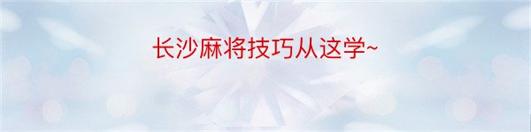 长沙麻将技巧从这学~