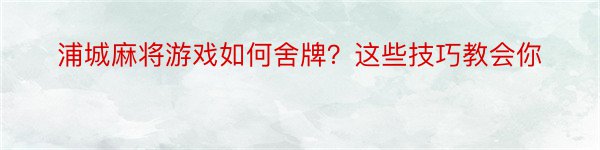 浦城麻将游戏如何舍牌？这些技巧教会你