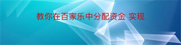 教你在百家乐中分配资金 实现