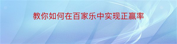 教你如何在百家乐中实现正赢率