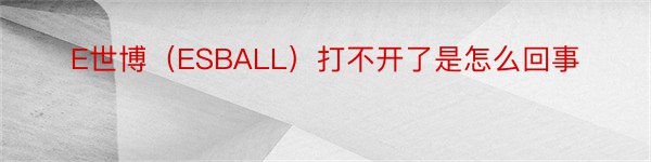 E世博（ESBALL）打不开了是怎么回事