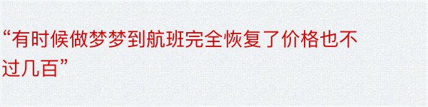 “有时候做梦梦到航班完全恢复了价格也不过几百”