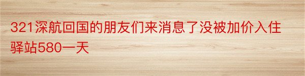 321深航回国的朋友们来消息了没被加价入住驿站580一天