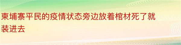 柬埔寨平民的疫情状态旁边放着棺材死了就装进去