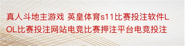 真人斗地主游戏 英皇体育s11比赛投注软件LOL比赛投注网站电竞比赛押注平台电竞投注