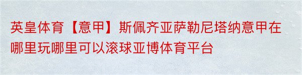 英皇体育【意甲】斯佩齐亚萨勒尼塔纳意甲在哪里玩哪里可以滚球亚博体育平台